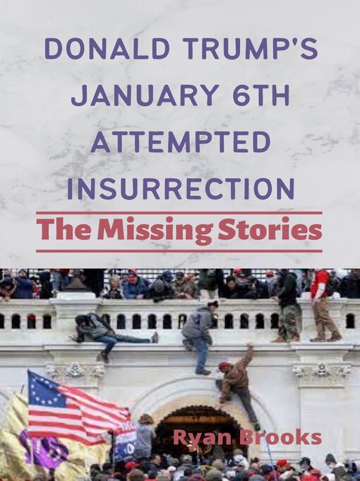 Title details for DONALD TRUMP'S JANUARY 6TH ATTEMPTED INSURRECTION by RYAN BROOKS - Available